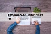 电子竞技app下载-C罗赛前表态：目标只有冠军！