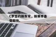 电子竞技app下载-C罗签约新东家，新赛季备受期待。