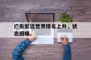 IM电竞下载网址-广东宏远世界排名上升，状态回暖。