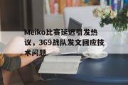电子竞技app下载-Meiko比赛延迟引发热议，369战队发文回应技术问题