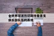 IM电竞下载网址-全世界球迷热切期待着各支俱乐部队伍的表现