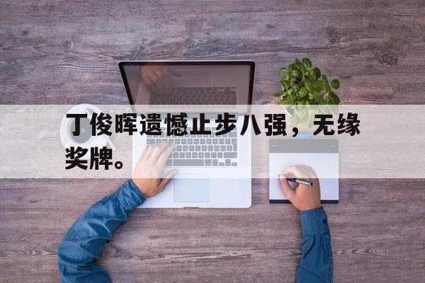 丁俊晖遗憾止步八强，无缘奖牌。