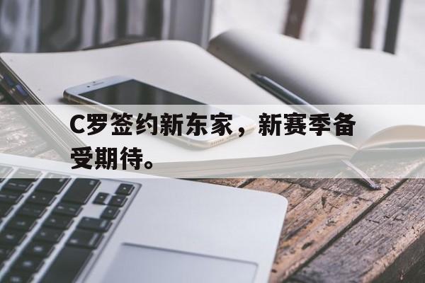 C罗签约新东家，新赛季备受期待。