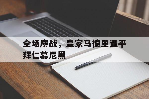 全场鏖战，皇家马德里逼平拜仁慕尼黑