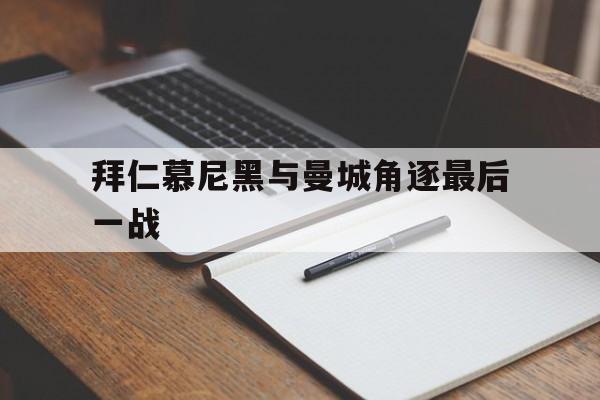 拜仁慕尼黑与曼城角逐最后一战