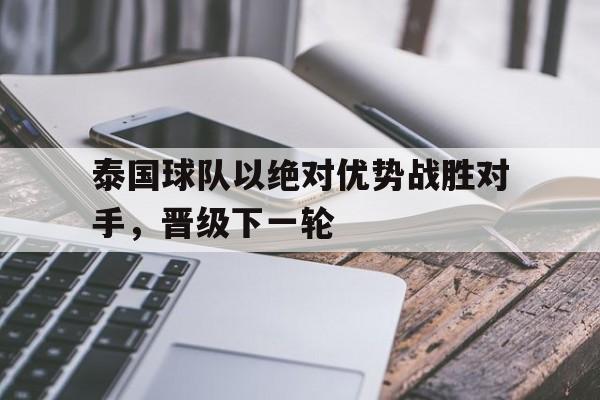 泰国球队以绝对优势战胜对手，晋级下一轮