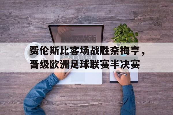 费伦斯比客场战胜奈梅亨，晋级欧洲足球联赛半决赛