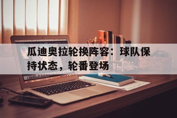 瓜迪奥拉轮换阵容：球队保持状态，轮番登场